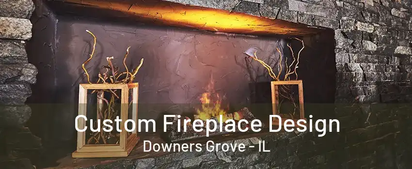 Custom Fireplace Design Downers Grove - IL