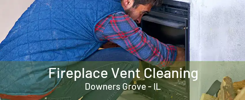 Fireplace Vent Cleaning Downers Grove - IL