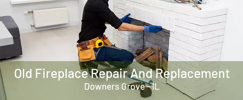 Old Fireplace Repair And Replacement Downers Grove - IL