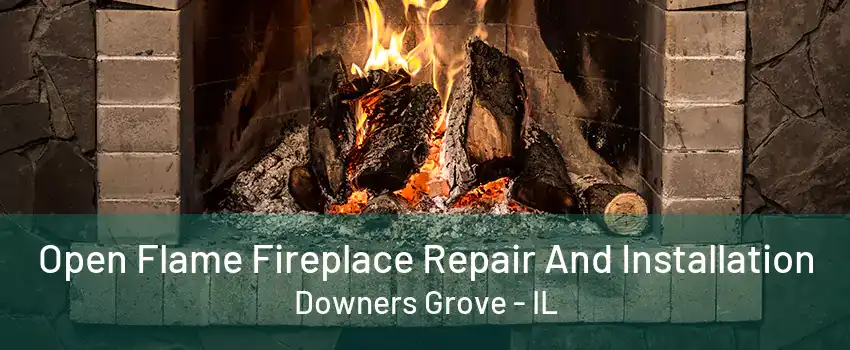 Open Flame Fireplace Repair And Installation Downers Grove - IL